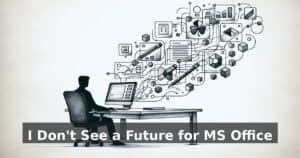 I Don't See a Future for MS Office - hero image