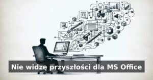 Nie widzę przyszłości dla MS Office - hero image