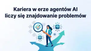 Kariera w erze agentów AI, liczy się znajdowanie problemów, osoba z lupą wybiera właściwy problem wśród wielu.